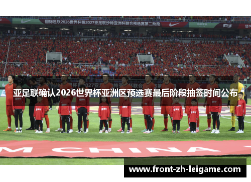 亚足联确认2026世界杯亚洲区预选赛最后阶段抽签时间公布 亚足联确认2026世界杯亚洲区预选赛最后阶段抽签时间公布
