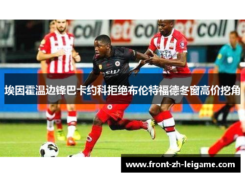 埃因霍温边锋巴卡约科拒绝布伦特福德冬窗高价挖角