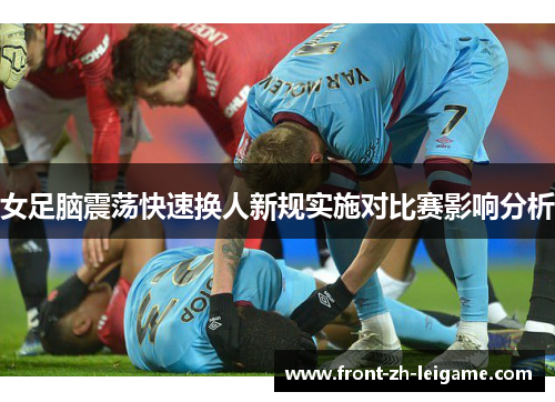 女足脑震荡快速换人新规实施对比赛影响分析