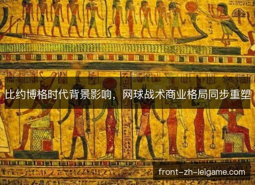 比约博格时代背景影响，网球战术商业格局同步重塑